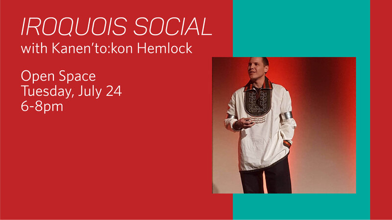 Iroquois Social with Kanen'to:kon Hemlock @ Open Space Jul 24 2018 - Jun 14th @ Open Space
