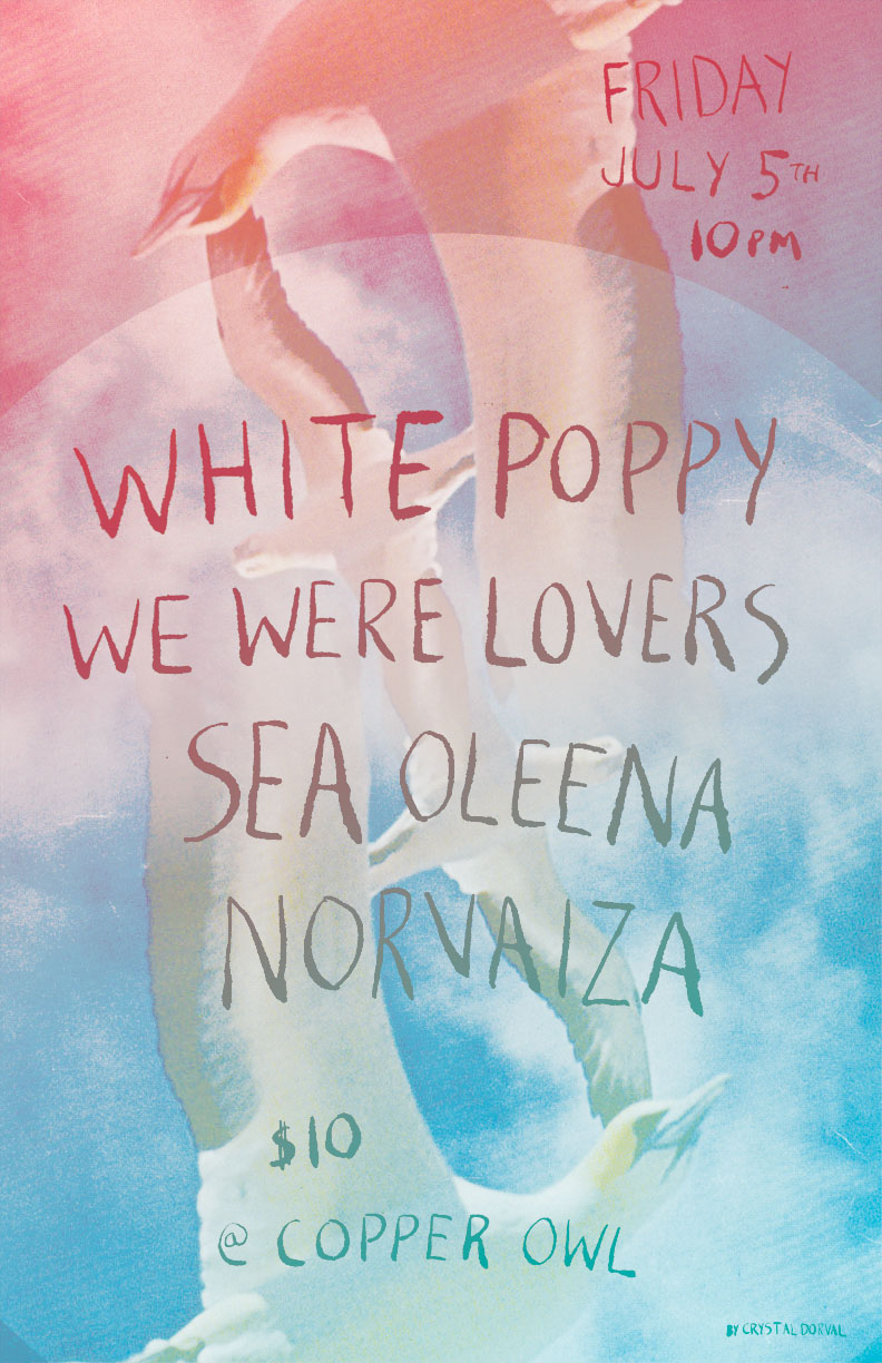 We Were Lovers, white poppy, Sea Oleena, NORVAISA @ Copper Owl Jul 5 2013 - Jun 13th @ Copper Owl
