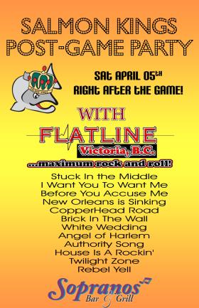 Salmon Kings fan appreciation party with:: Flatline @ Soprano's Apr 5 2008 - May 9th @ Soprano's