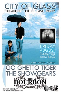 CITY OF GLASS EP Release Party w/ special guests: City of Glass, Go Ghetto Tiger, The Show Gears @ The Bourbon Aug 14 2009 - May 10th @ The Bourbon