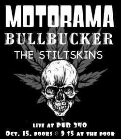 Motorama, Bullbucker, stiltskins @ Pub 340 Oct 15 2010 - May 6th @ Pub 340