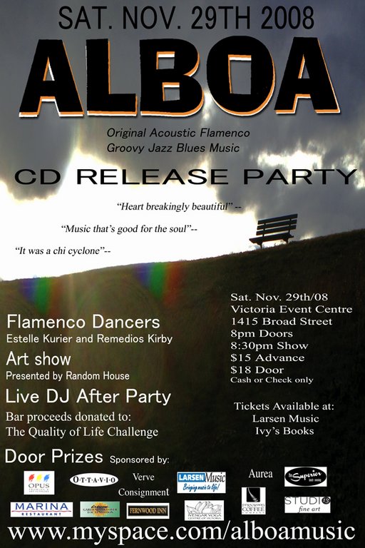 Alboa Cd Release Party! Flamenco Dancers, Art Show, Live DJ after party, bar proceeds to the Quality of Life Challenge. www.myspace.com/alboamusic: Alboa @ Victoria Event Centre Nov 29 2008 - May 6th @ Victoria Event Centre