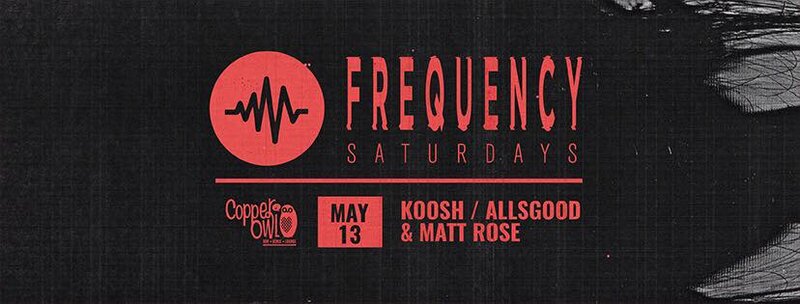 Frequency Saturdays:: KOOSH, Allsgood , Matt Rose @ Copper Owl May 13 2017 - May 6th @ Copper Owl