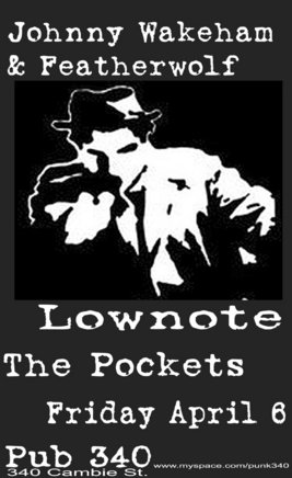 Lownote, The Pockets, White Lung, JOHNNY WAKEHAM AND FEATHERWOLF @ Pub 340 Apr 6 2007 - May 8th @ Pub 340