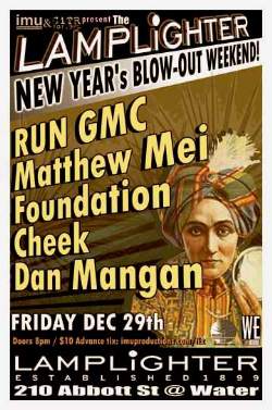 LAMPLIGHTER NEW YEAR'S BLOW-OUT WEEKEND w/ RUN GMC, MATTHEW MEI, FOUNDATION, CHEEK + DAN MANGAN: Run GMC, Matthew Mei, Foundation, Cheek, Dan Mangan @ The Lamplighter Dec 29 2006 - May 8th @ The Lamplighter