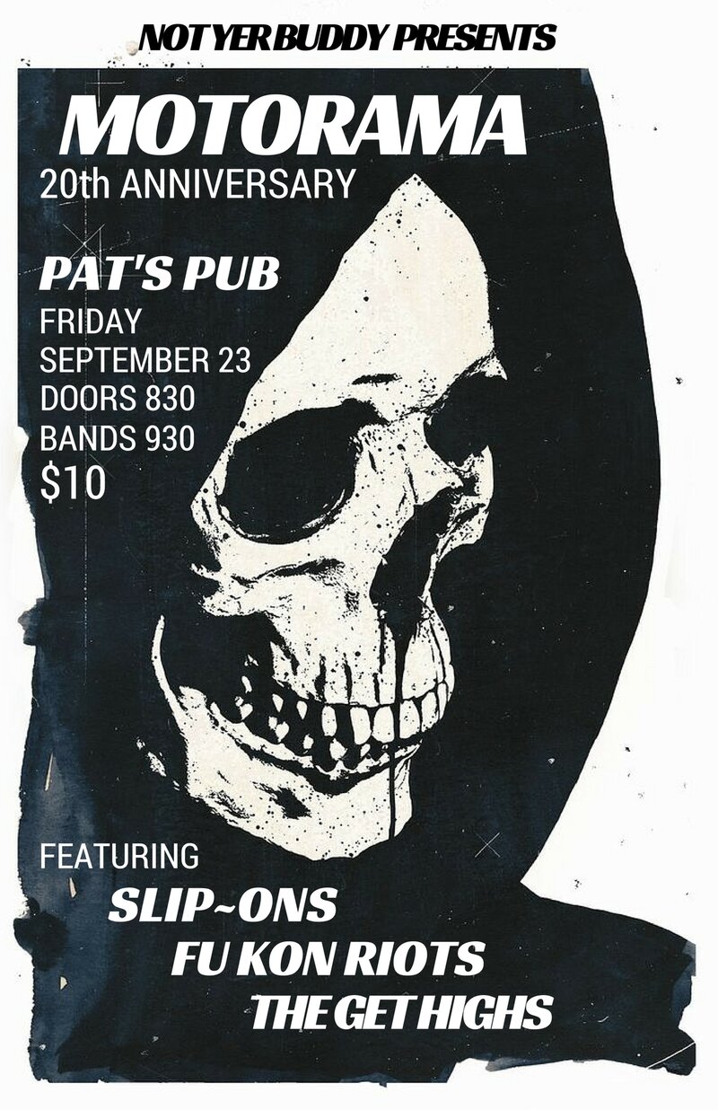 20th Anniversary Show: Motorama, SLIP~ons , Fu Kon Riots, The Get Highs @ Pat's Pub Sep 23 2016 - May 5th @ Pat's Pub