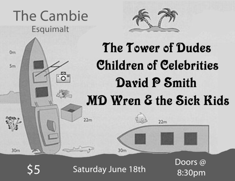 4 bands for $5: The Tower of Dudes, MD Wren and the sick kids, David P. Smith, Children Of Celebrities @ The Cambie at the  Esquimalt Inn Jun 18 2011 - May 5th @ The Cambie at the  Esquimalt Inn
