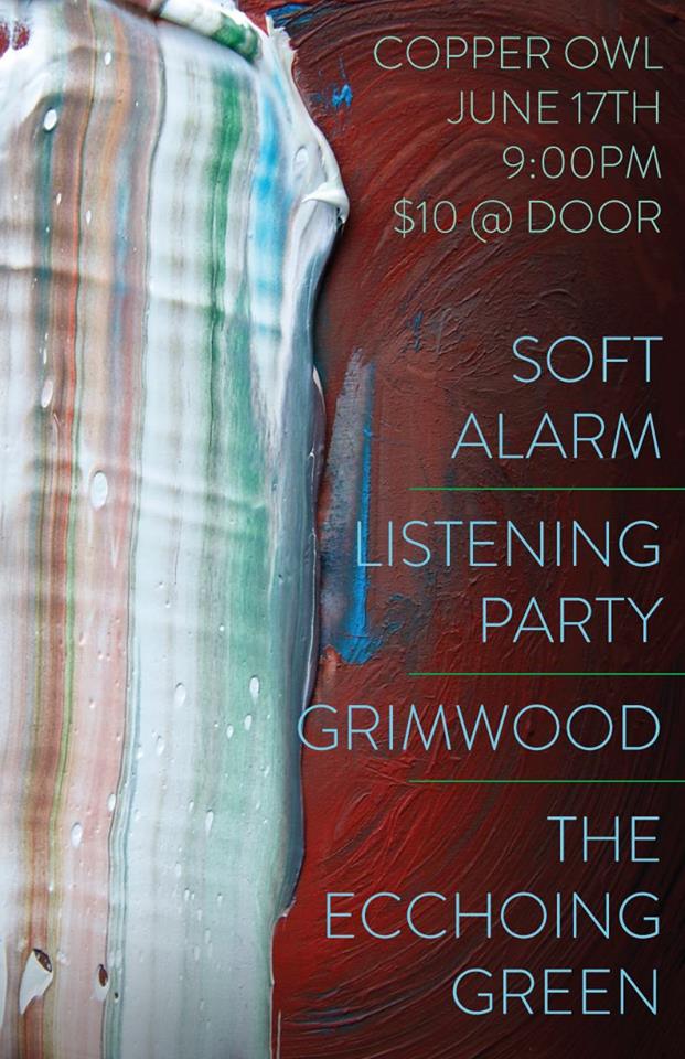 Soft Alarm, Listening Party, Grimwood, THE ECCHOING GREEN @ Copper Owl Jun 17 2016 - May 6th @ Copper Owl