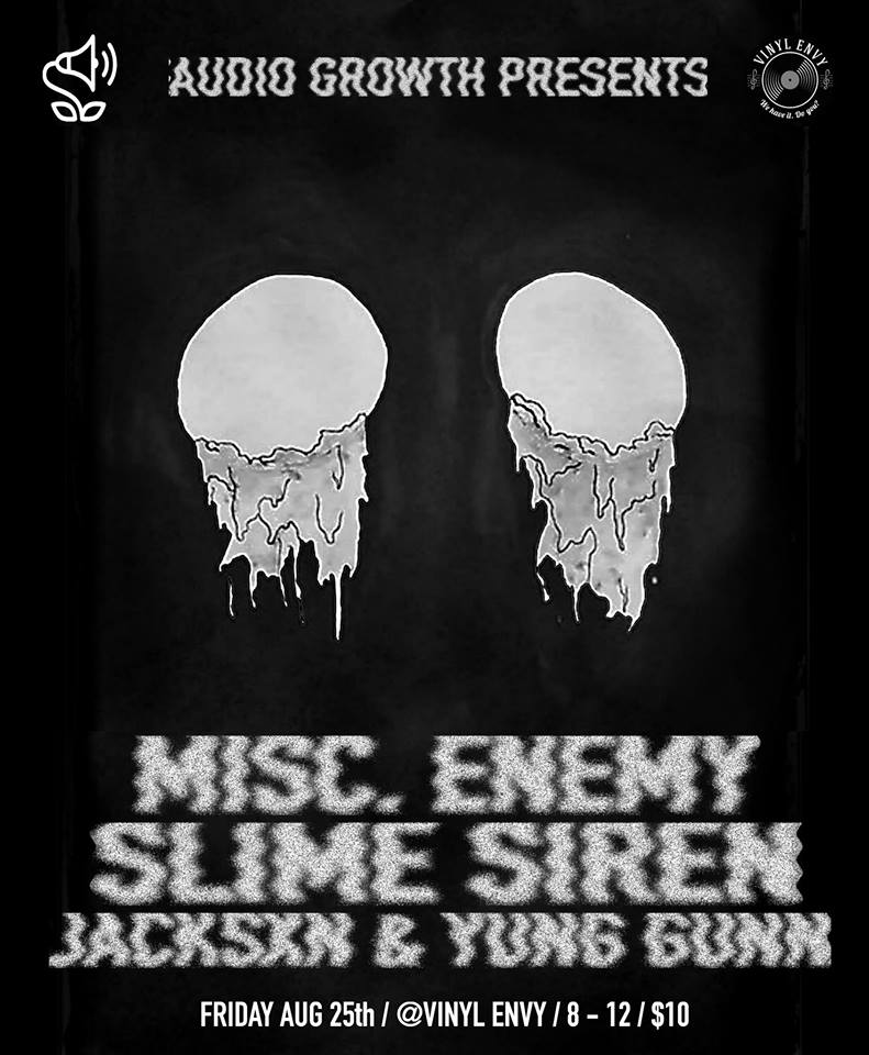 AudioGrowth 14: Jacksxn, Yung Gunn, Misc. Enemy, Slime Siren @ Vinyl Envy Aug 25 2017 - Jun 9th @ Vinyl Envy