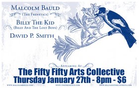 Malcolm Bauld, Billy The Kid, David P. Smith @ the fifty fifty arts collective Jan 27 2005 - May 7th @ the fifty fifty arts collective