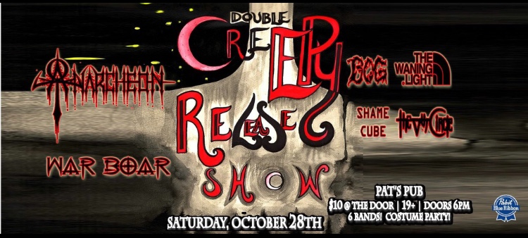 Double Creepy Release Show: anarcheon, War boar , BOG, The Waining Light, The V&rsquo;th Circle, ShameCube @ Pat's Pub Oct 28 2017 - May 20th @ Pat's Pub