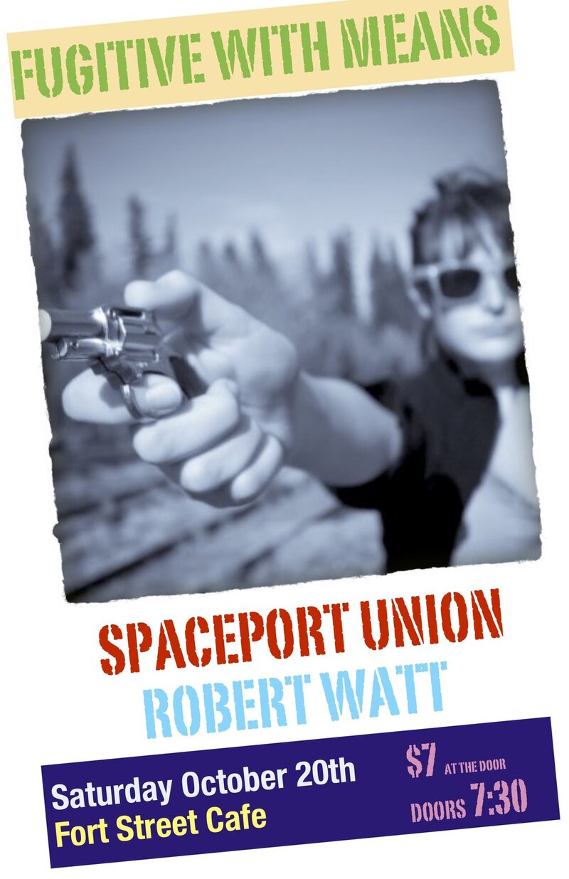 Fugitive With Means , Spaceport Union, Robert Watt @ The Fort Cafe Oct 20 2012 - May 16th @ The Fort Cafe