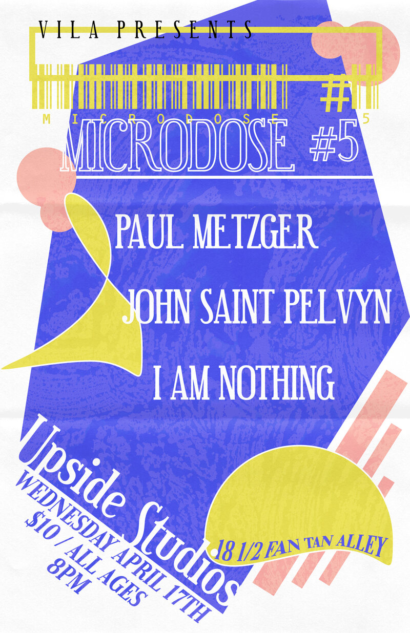 Microdose #5 -: Paul Metzger, John Saint Pelvyn, I Am Nothing @ Upside Studios - Apr 17, 2019