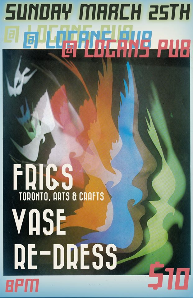 Arts & Crafts Recording Artist: FRIGS, Vase, Re-Dress @ Logan's Pub Mar 25 2018 - Jun 4th @ Logan's Pub