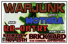 Warjunk, Mothra, Re-Entry @ The Brickyard Nov 25 2005 - May 16th @ The Brickyard