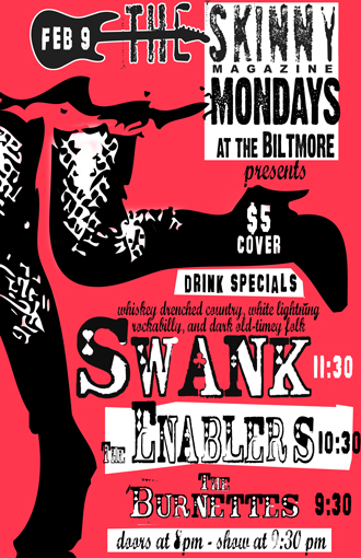 Skinny Mondays presents: Swank, The ENABLERS, The Burnettes @ The Biltmore Cabaret Feb 9 2009 - May 7th @ The Biltmore Cabaret