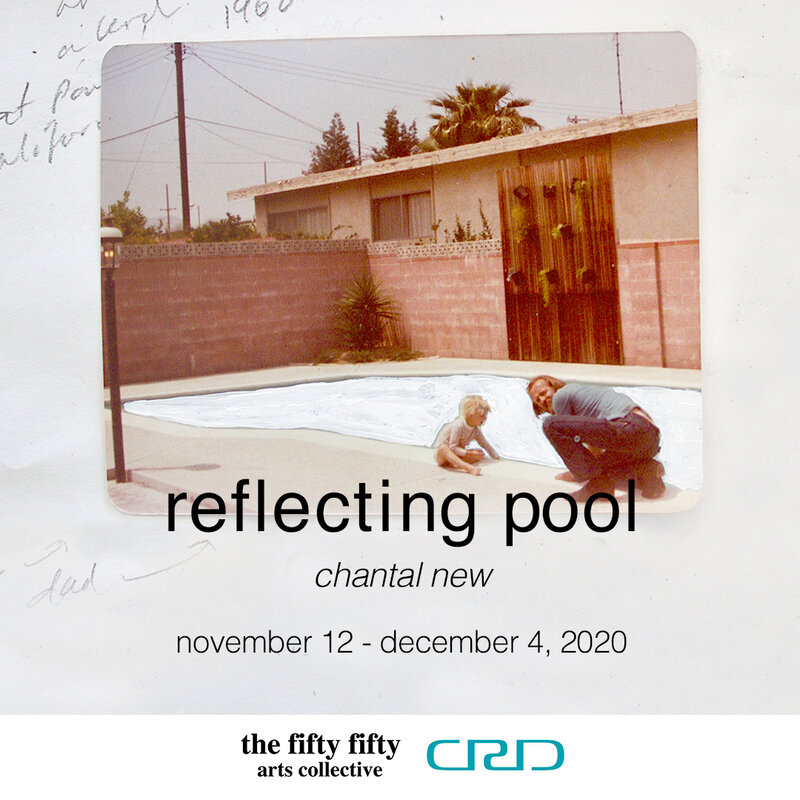 Reflecting Pool: Chantal New @ the fifty fifty arts collective Nov 12 2020 - Jun 4th @ the fifty fifty arts collective