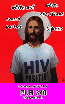 White Owl, WHITE CHRISTIANS, Search Parties, LEPERS @ Pub 340 Aug 23 2007 - May 6th @ Pub 340