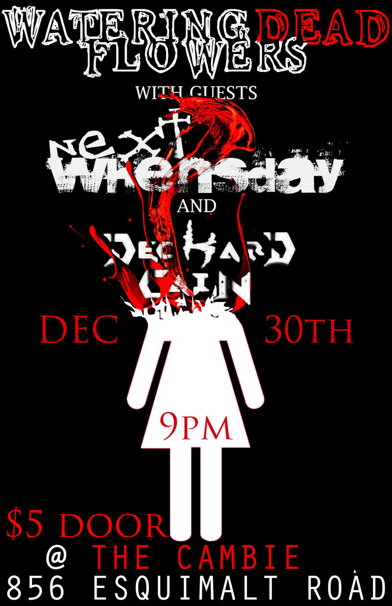 Friday DEC 30 WDF With NEXT WHENS DAY and DECKARD CAIN: Watering Dead Flowers, Next Whensday, Deckard Cain @ The Cambie at the  Esquimalt Inn Dec 30 2011 - May 1st @ The Cambie at the  Esquimalt Inn