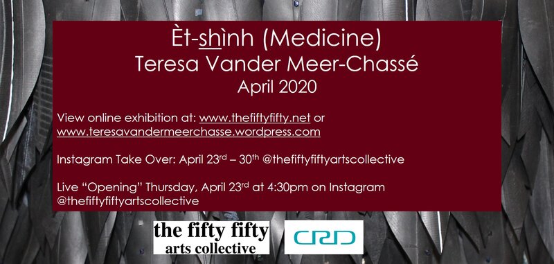 &Egrave;t-sh&igrave;nh (Medicine): Teresa Vander Meer-Chass&eacute;  @ the fifty fifty arts collective Apr 23 2020 - Jul 6th @ the fifty fifty arts collective