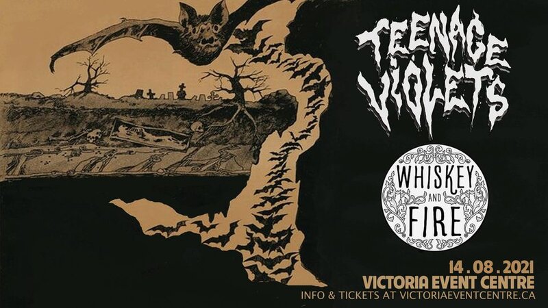 Teenage Violets, Whiskey and Fire @ Victoria Event Centre Aug 14 2021 - May 7th @ Victoria Event Centre