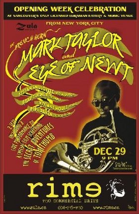 Opening Week Celebration w/: Mark Taylor, Eye Of Newt, Stefan Smulovitz, Brad Turner, Viviane Houle, Joseph Danza @ Rime Dec 29 2004 - May 8th @ Rime