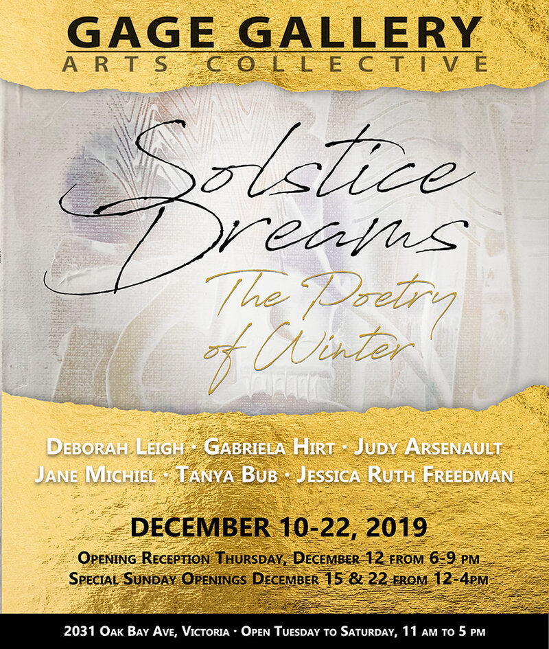 SOLSTICE DREAMS - THE POETRY OF WINTER: Gabriela Hirt, Tanya Bub, Jane Michiel, Judy Arsenault, Jessica Ruth Freedman, Deborah Leigh @ Gage Gallery Arts Collective Dec 10 2019 - May 5th @ Gage Gallery Arts Collective