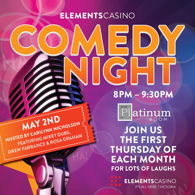 Comedy Night at Elements Casino Victoria: Carilynn Nicholson, Drew Farrance, Rosa Graham , Mikey Dubs @ Elements Casino - Victoria May 2 2019 - May 6th @ Elements Casino - Victoria