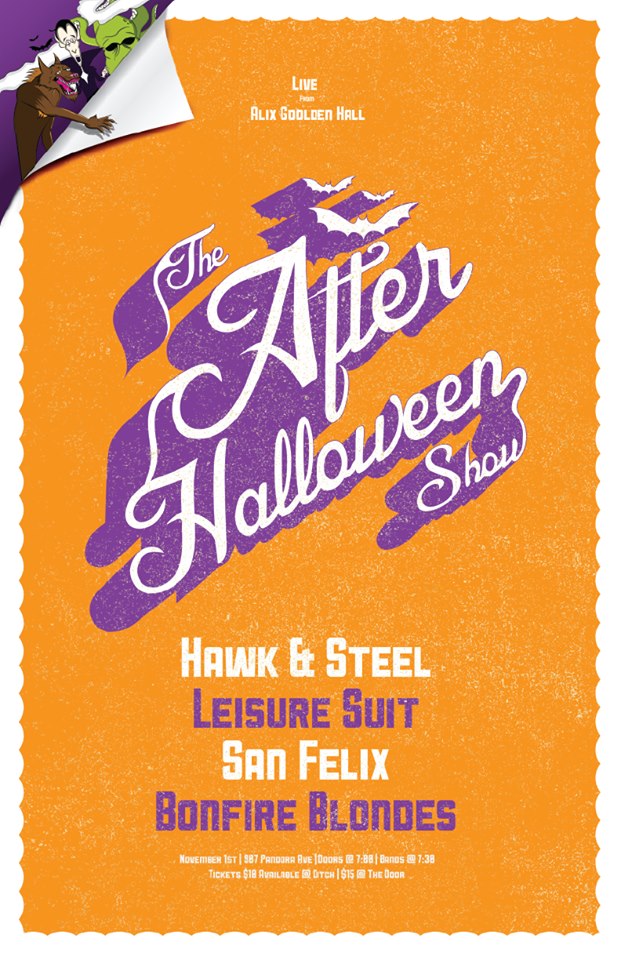 The After Halloween Show: Hawk & Steel, Leisure Suit, San Felix, Bonfire Blondes @ Alix Goolden Performance Hall Nov 1 2013 - May 7th @ Alix Goolden Performance Hall