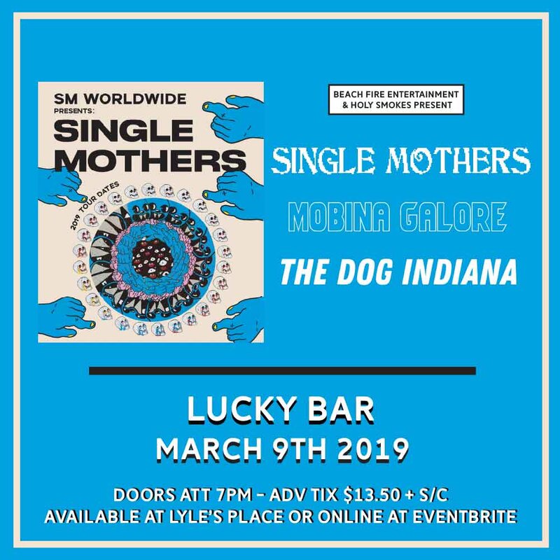Single Mothers, Mobina Galore, The Dog Indiana  @ Lucky Bar Mar 9 2019 - May 6th @ Lucky Bar