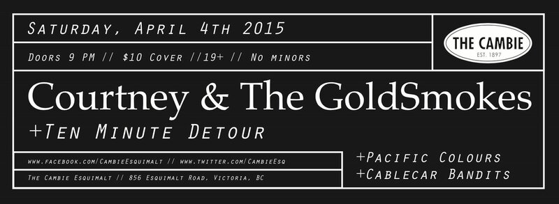 Courtney and the Gold Smokes, Ten Minute Detour, Pacific Colours, Cable Car Bandits @ The Cambie at the  Esquimalt Inn Apr 4 2015 - May 6th @ The Cambie at the  Esquimalt Inn