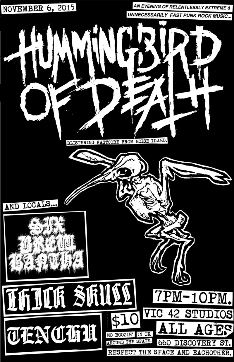 an evening of grindcore with...: HUMMINGBIRD OF DEATH  (BOISE, ID), SIX BREW BANTHA, Tenchu, THICK SKULL @ Vic 42 Studios (660 Discovery St.) Nov 6 2015 - May 1st @ Vic 42 Studios (660 Discovery St.)