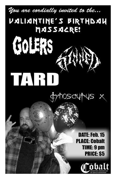 Sinned, The Golers, TARD, Gynosaurus X @ The Former Cobalt Feb 15 2008 - May 10th @ The Former Cobalt