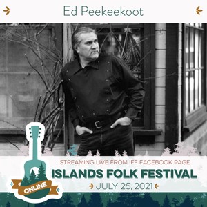 Islands Folk Festival 2021 - LIVE STREAMING EVENT: Ed Peekeekoot  @ Online Jul 25 2021 - May 7th @ Online
