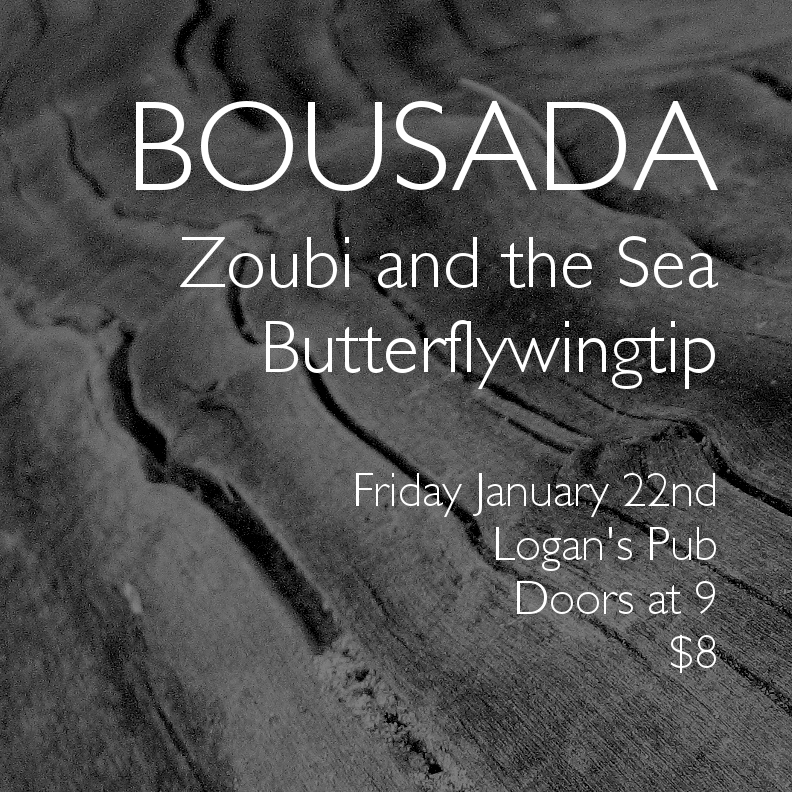 BOUSADA, Zoubi and the Sea & Butterflywingtip: BOUSADA, Zoubi and the Sea, Butterflywingtip @ Logan's Pub Jan 22 2016 - May 7th @ Logan's Pub