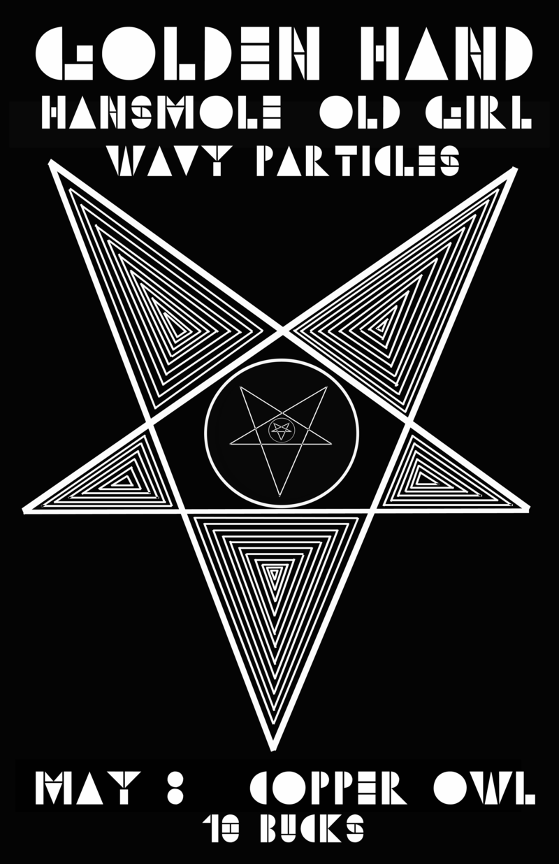 Golden Hand, Old Girl, HANSMOLE, Wavy Particles @ Copper Owl May 8 2015 - May 6th @ Copper Owl