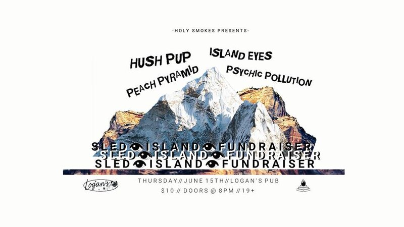 Holy Smokes Sled Island Fundraiser: Hush Pup, Peach Pyramid, Psychic Pollution, Island Eyes @ Logan's Pub Jun 15 2017 - May 6th @ Logan's Pub