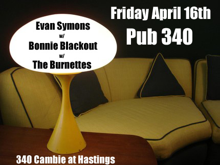 Pub 340 Rock Series: Bonnie Blackout, Evan Symons, The Burnettes @ Pub 340 Apr 16 2010 - May 6th @ Pub 340