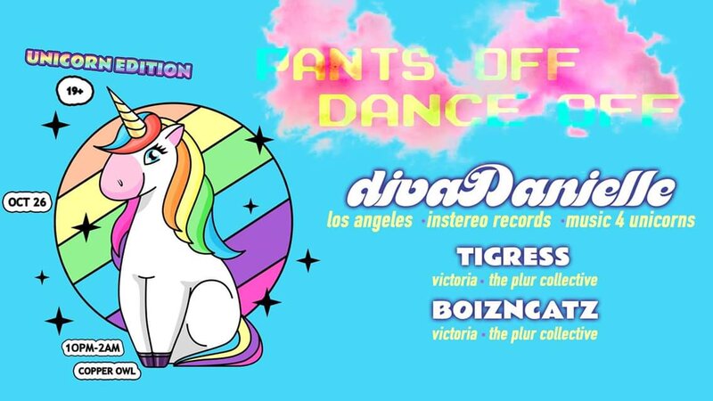 Pants Off Dance Off : Unicorn Edition SOLD OUT!: divaDanielle, TigRess, boizNcatz @ Copper Owl Oct 26 2019 - Jun 4th @ Copper Owl
