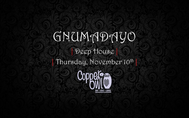 DEEP HOUSE with: GNUMADAYO @ Copper Owl Nov 10 2016 - Jun 11th @ Copper Owl