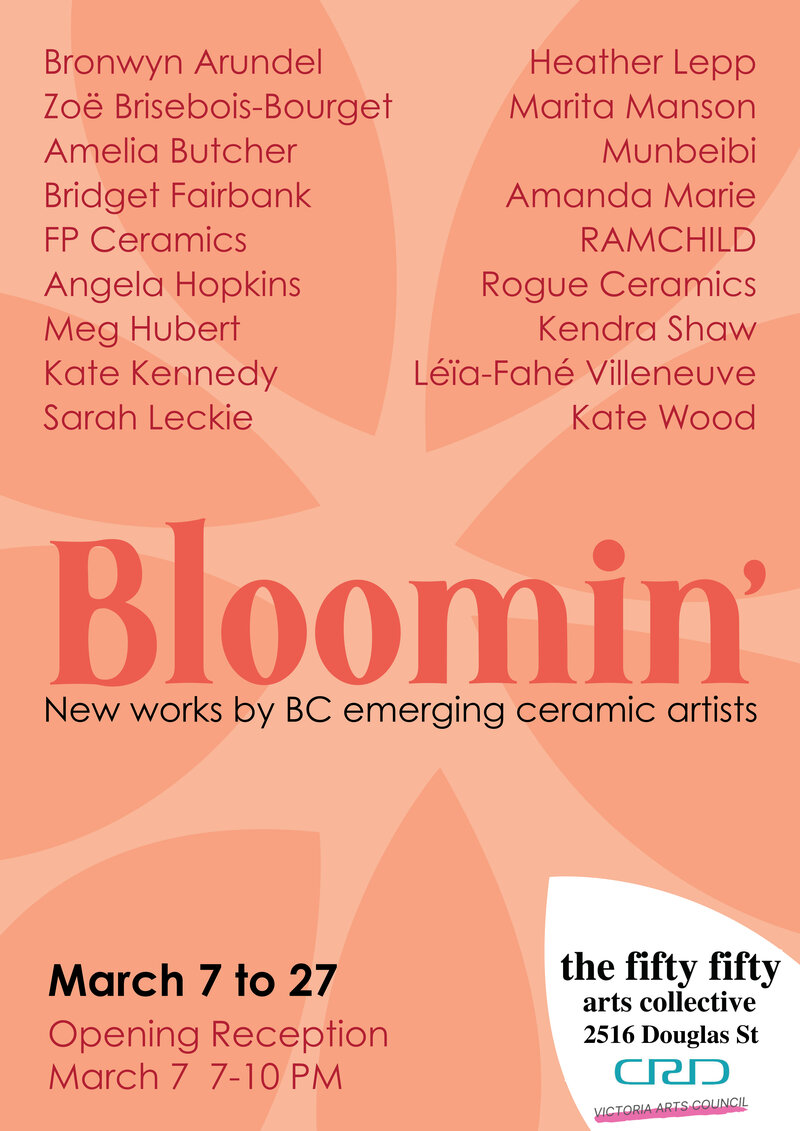 Bloomin' - A group ceramic show: Bronwyn Arundel, Zo&euml; Brisebois-Bourget, Amelia Butcher, Bridget Fairbank, FP Ceramics, Angela Hopkins, Meg Hubert, Kate Kennedy, Sarah Leckie, Heather Lepp, Marita Manson, Munbeibi, Amanda Marie, RAMCHILD, Rogue Ceramics, Kendra Shaw, L&eacute;&iuml;a-Fah&eacute; Villeneuve, Kate Wood @ the fifty fifty arts collective Mar 7 2020 - Jul 18th @ the fifty fifty arts collective