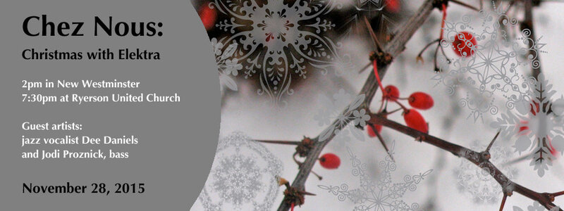 Chez Nous: Christmas with Elektra: Elektra Women's Choir, Dee Daniels, Jodi Proznick, Burnaby Central Women's Choir @ Ryerson United Church Nov 28 2015 - May 22nd @ Ryerson United Church
