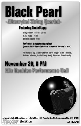 Black Pearl... Alkemykal String Quartet: Black Pearl Quartet, Featuring, Daniel Lapp, Cory Balzer, Kenji Fuse, Linda Bardutz @ Alix Goolden Performance Hall Nov 20 2004 - May 7th @ Alix Goolden Performance Hall