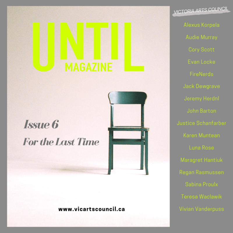 UNTIL Magazine, Issue 6: For The Last Time: Alexus Korpela, Evan Locke, Jeremy Herdnl, Audie Murray , FireNerds: Natasha Pashchenko, Nicole Payie, Shannon Perkins Carr, John Barton, Cory Scott, Jack Dewgrave, Justice Schanfarber, Luna Rose , Regan Rasmussen, Karen Muntean, Margaret Hantiuk, Sabina Proulx, Teresa Waclawik, Vivian Vanderpuss @ Online Jun 24 2020 - May 5th @ Online