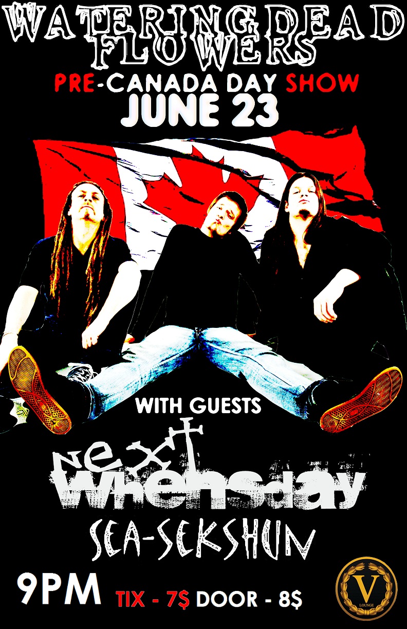 PRE-CANADA DAY SHOW!: Watering Dead Flowers, Next Whensday, Sea-Sekshun @ V-lounge Jun 23 2011 - May 8th @ V-lounge