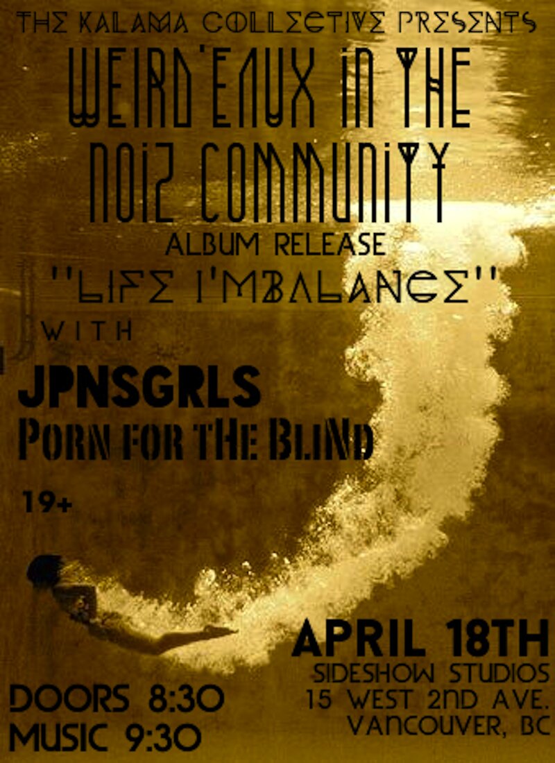 Weird'eaux in the noiZ Community, JPNSGRLS, Porn for the blind, DJ Matt In the Hatt @ Sideshow Studios Apr 18 2014 - May 9th @ Sideshow Studios