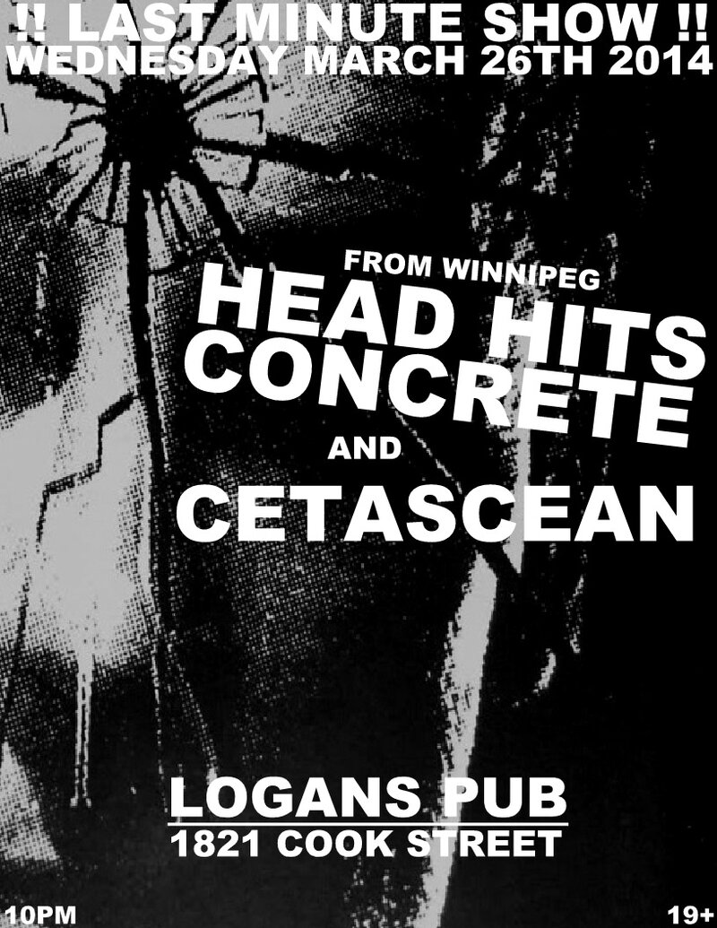 FROM WINNIPEG!!: Head Hits Concrete, CETASCEAN @ Logan's Pub Mar 26 2014 - May 7th @ Logan's Pub