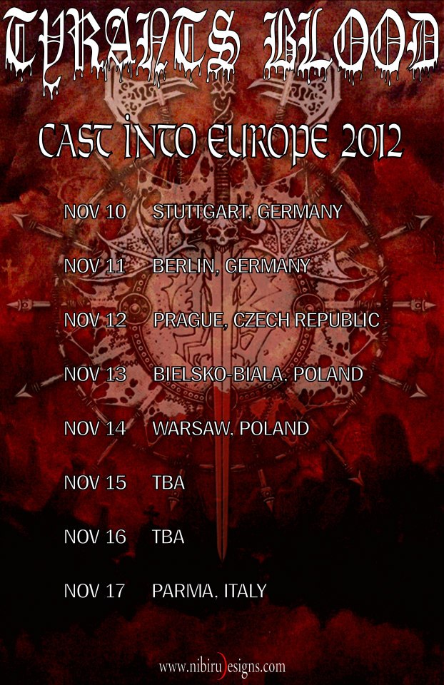 CAST INTO EUROPE 2012: Tyrants Blood, T. B. A. @ metal Nov 14 2012 - May 9th @ metal