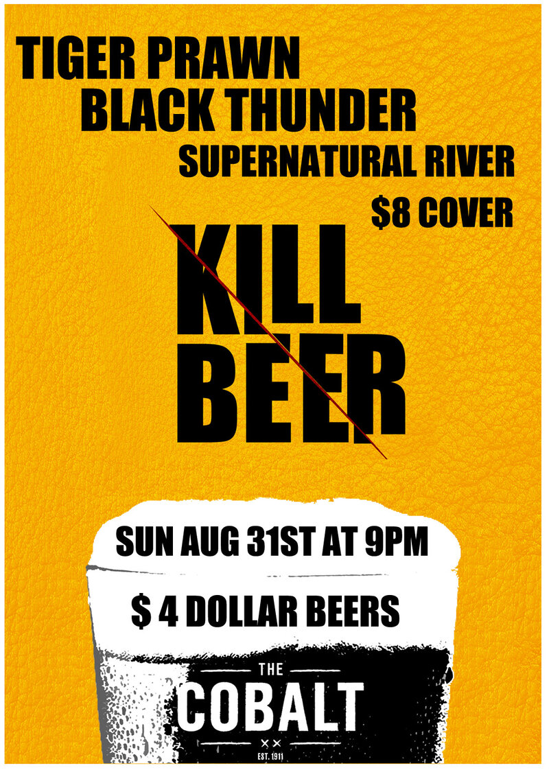 Kill Beers: Tiger Prawn, Black Thunder, Supernatural River @ The Cobalt Aug 31 2014 - Jul 6th @ The Cobalt