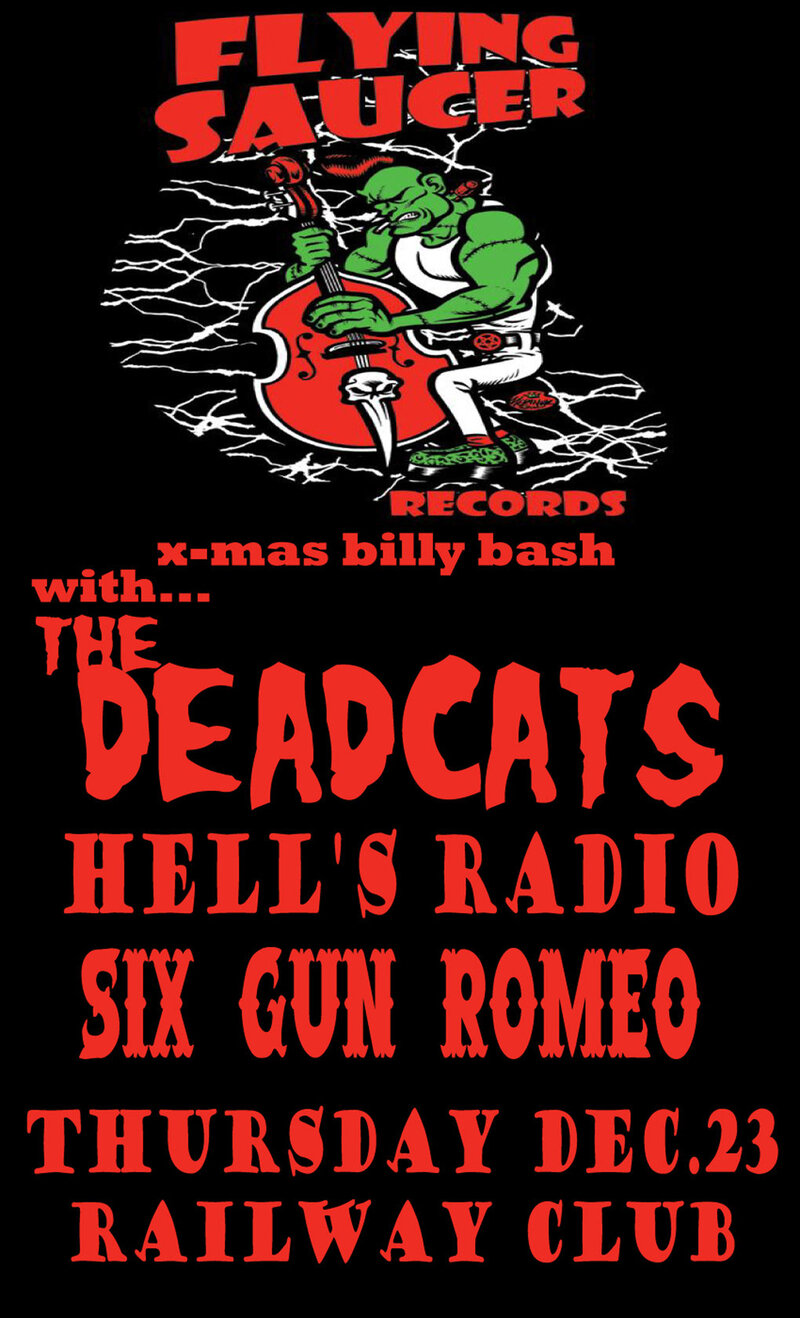 FLYING SAUCER RECORDS annual Xmas billy bash: The Deadcats, Six Gun Romeo, Hell's Radio @ Railway Club Dec 23 2010 - May 7th @ Railway Club